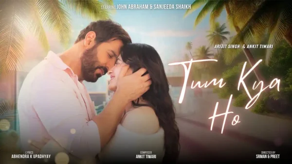 Tum Kya Ho Lyrics - Arijit Singh & Ankit Tiwari | John Ab 2024