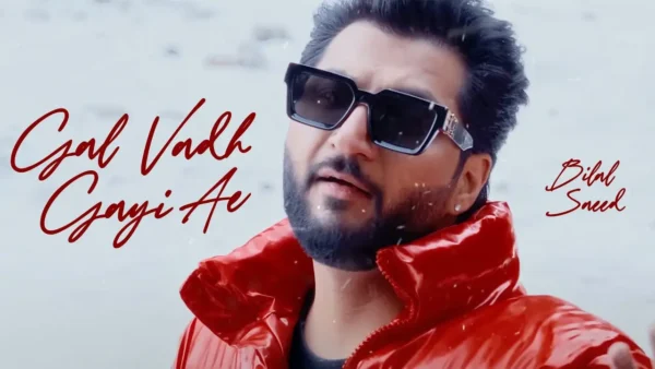 Gal Vadh Gayi Ae Lyrics - Bilal Saeed 2024