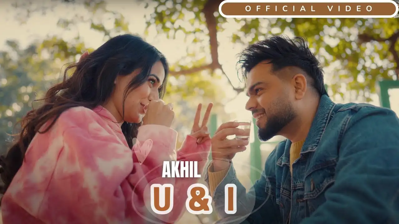 U & I Lyrics – Akhil Ft. Khushi | New Punjabi Song 2025